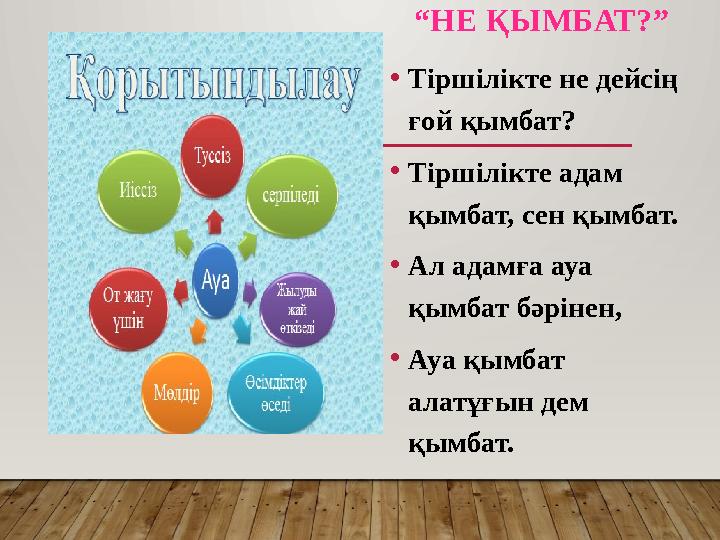 “ НЕ ҚЫМБАТ?” • Тіршілікте не дейсің ғой қымбат? • Тіршілікте адам қымбат, сен қымбат. • Ал адамға ауа қымбат бәрінен, • Ауа