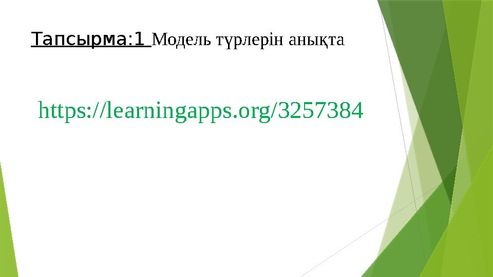 Тапсырма:1 Модель түрлерін анықта https://learningapps.org/3257384