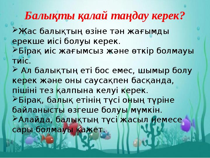 Балықты қалай таңдау керек?  Жас балықтың өзіне тән жағымды ерекше иісі болуы керек.  Бірақ иіс жағымсыз және өткір болмауы