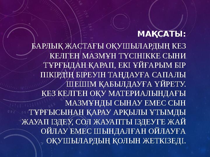 МАҚСАТЫ: БАРЛЫҚ ЖАСТАҒЫ ОҚУШЫЛАРДЫҢ КЕЗ КЕЛГЕН МАЗМҰН ТҮСІНІККЕ СЫНИ ТҰРҒЫДАН ҚАРАП, ЕКІ ҰЙҒАРЫМ БІР ПІКІРДІҢ