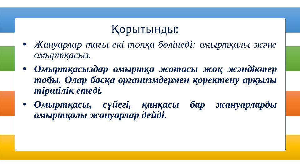 Қорытынды: • Жануарлар тағы екі топқа бөлінеді: омыртқалы және омыртқасыз. • Омыртқасыздар омыртқа жотасы жоқ жәндікт