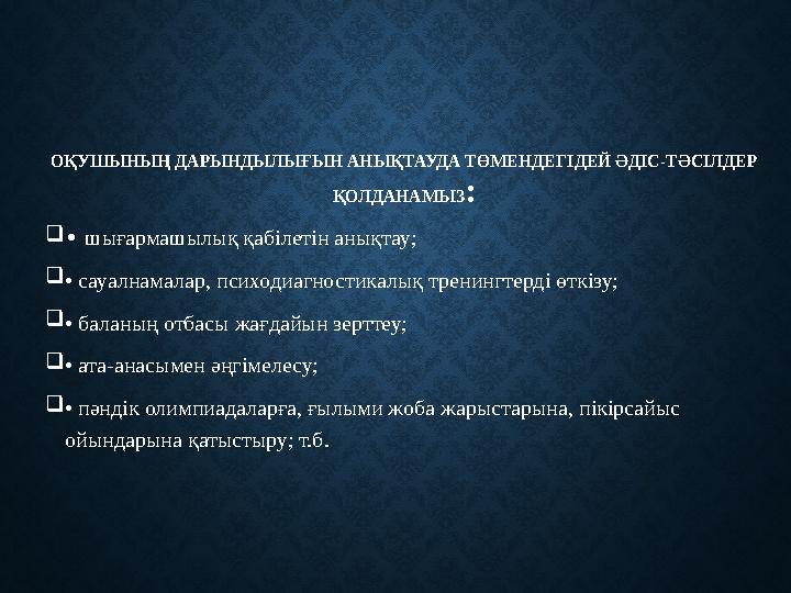 ОҚУШЫНЫҢ ДАРЫНДЫЛЫҒЫН АНЫҚТАУДА ТӨМЕНДЕГІДЕЙ ӘДІС-ТӘСІЛДЕР ҚОЛДАНАМЫЗ :  • шығармашылық қабілетін анықтау;  • сауалнамалар,