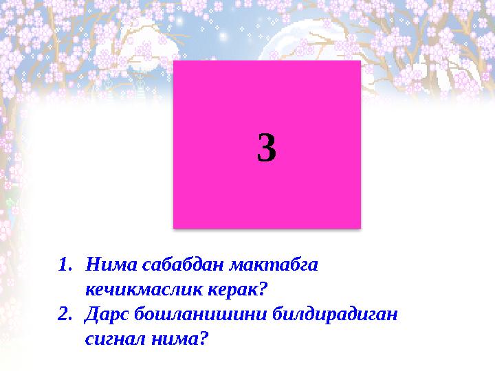 3 1. Нима сабабдан мактабга кечикмаслик керак? 2. Дарс бошланишини билдирадиган сигнал нима?