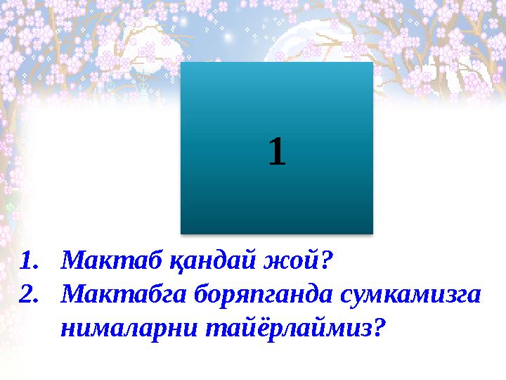 1 1. Мактаб қандай жой? 2. Мактабга боряпганда сумкамизга нималарни тай ёрлаймиз?