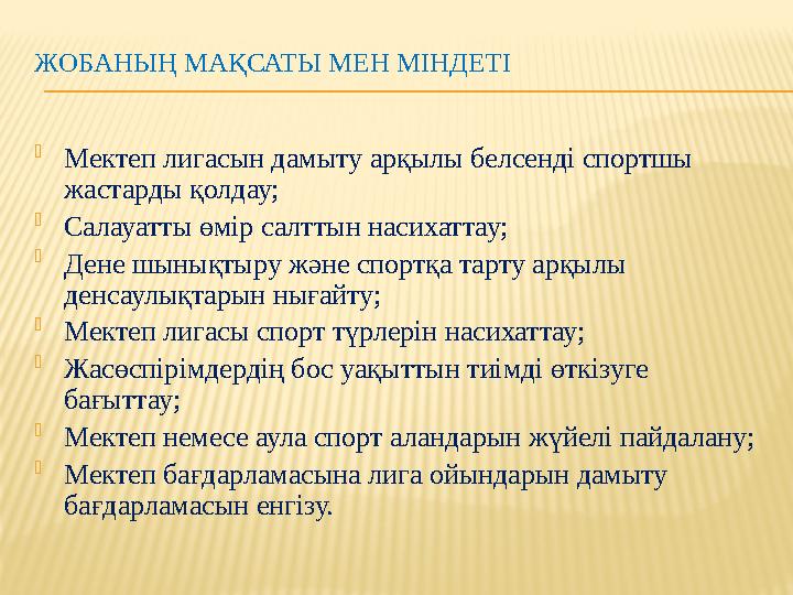 ЖОБАНЫҢ МАҚСАТЫ МЕН МІНДЕТІ  Мектеп лигасын дамыту арқылы белсенді спортшы жастарды қолдау;  Салауатты өмір салттын насихатта