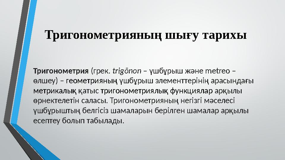 Тригонометрия (грек. trіgōnon – үшбұрыш және metreo – өлшеу) – геометрияның үшбұрыш элементтерінің арасындағы метрикалық