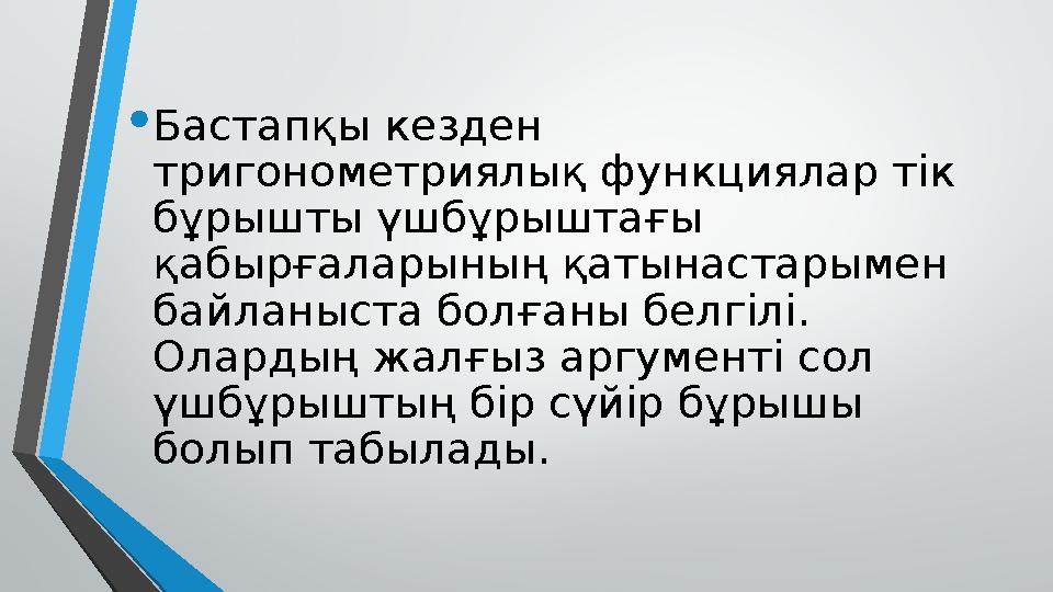 • Бастапқы кезден тригонометриялық функциялар тік бұрышты үшбұрыштағы қабырғаларының қатынастарымен байланыста болғаны белгі