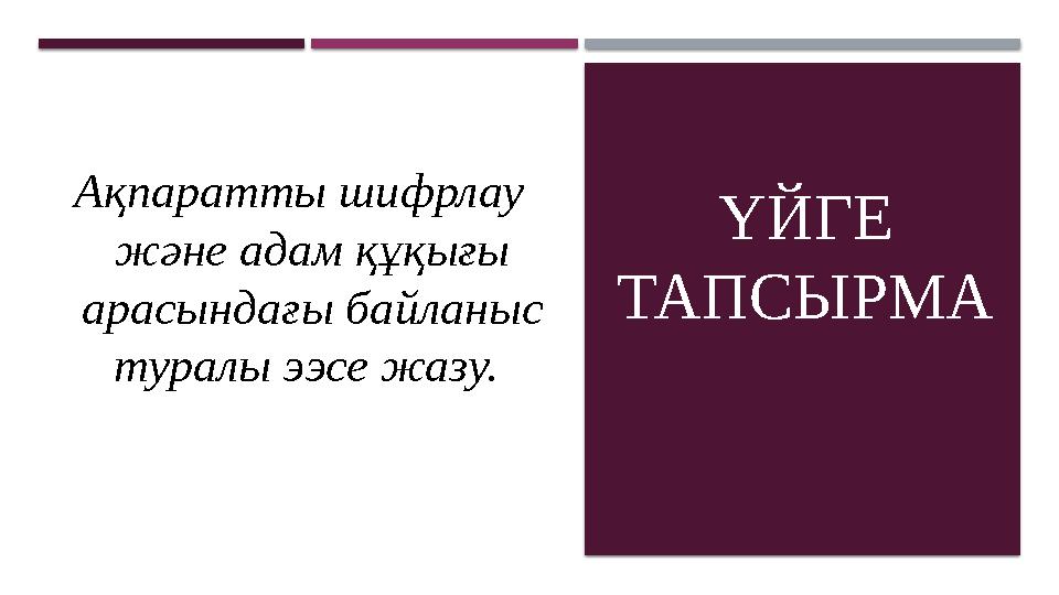ҮЙГЕ ТАПСЫРМААқпаратты шифрлау және адам құқығы арасындағы байланыс туралы ээсе жазу.