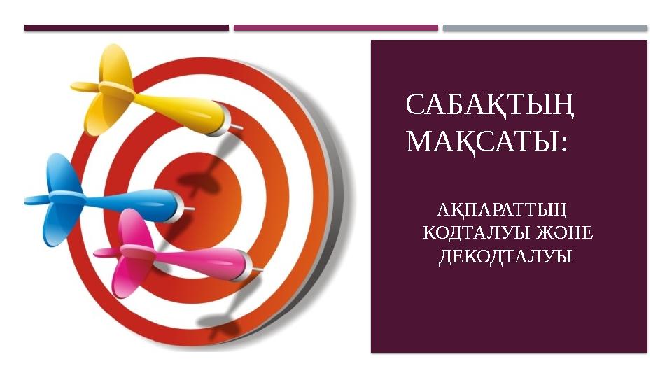 САБАҚТЫҢ МАҚСАТЫ: АҚПАРАТТЫ Ң КОДТАЛУЫ ЖӘНЕ ДЕКОДТАЛУЫ