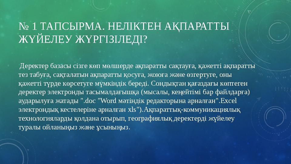 № 1 ТАПСЫРМА. НЕЛІКТЕН АҚПАРАТТЫ ЖҮЙЕЛЕУ ЖҮРГІЗІЛЕДІ? Деректер базасы сізге көп мөлшерде ақпаратты сақтауға, қажетті ақпарат