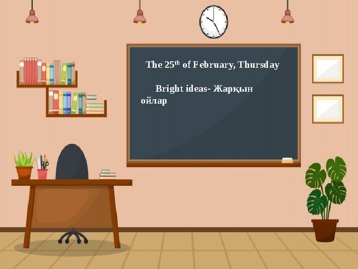 The 25 th of February, Thursday Bright ideas- Жарқын ойлар