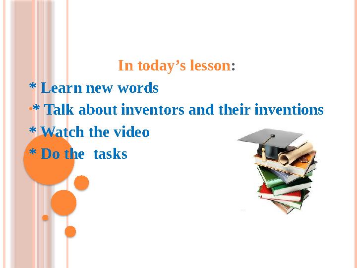 In today’s lesson : * Learn new words • * Talk about inventors and their inventions * Watch the video * Do the tasks