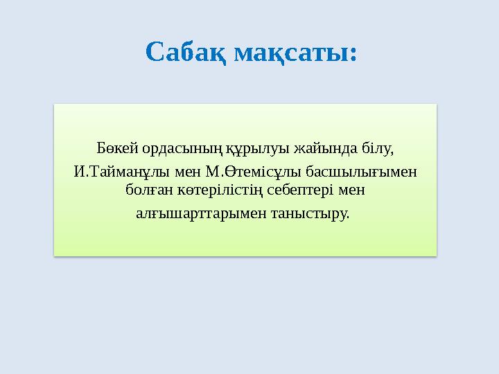 Сабақ мақсаты: Бөкей ордасының құрылуы жайында білу, И.Тайманұлы мен М.Өтемісұлы басшылығымен болған көтерілістің себептері мен