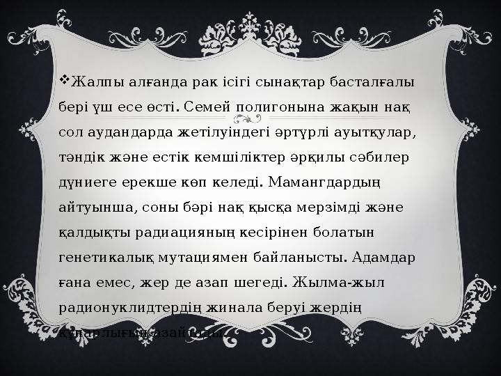  Жалпы алғанда рак ісігі сынақтар басталғалы бері үш есе өсті. Семей полигонына жақын нақ сол аудандарда жетілуіндегі әртүрлі