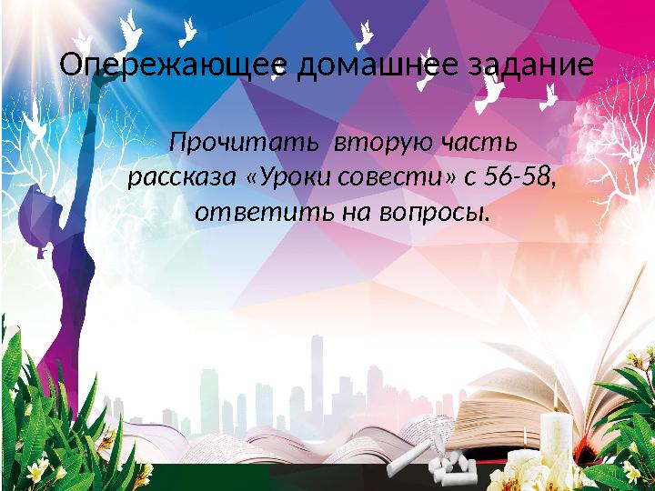 Опережающее домашнее задание Прочитать вторую часть рассказа «Уроки совести» с 56-58, ответить на вопросы.