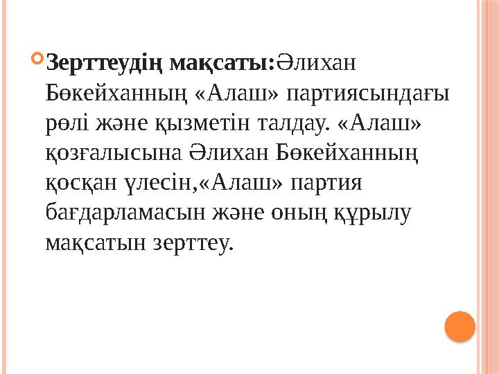  Зерттеудің мақсаты: Әлихан Бөкейханның « Алаш » партиясындағы рөлі және қызметін талдау. « Алаш » қозғалысына Әлихан Бөк