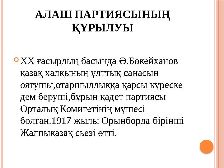АЛАШ ПАРТИЯСЫНЫҢ ҚҰРЫЛУЫ  XX ғасырдың басында Ә.Бөкейханов қазақ халқының ұлттық санасын оятушы,отаршылдыққа қарсы күреске