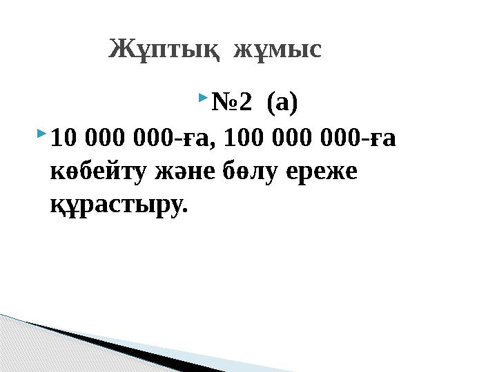  № 2 (а)  10 000 000-ға, 100 000 000-ға көбейту және бөлу ереже құрастыру. Жұптық жұмыс