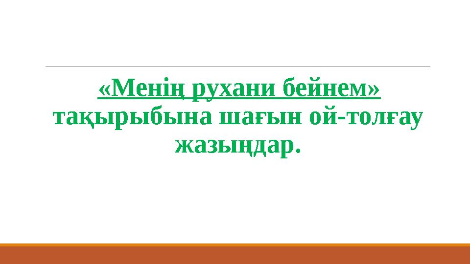 «Менің рухани бейнем» тақырыбына шағын ой-толғау жазыңдар.