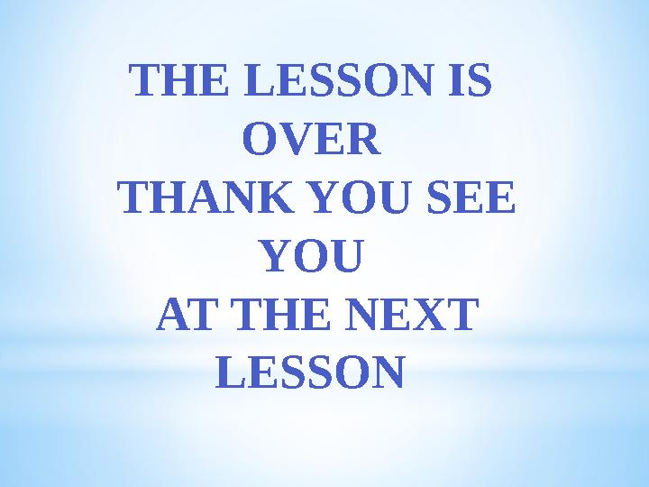 THE LESSON IS OVER THANK YOU SEE YOU AT THE NEXT LESSON