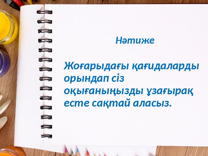 Нәтиже Жоғарыдағы қағидаларды орындап сіз оқығаныңызды ұзағырақ есте сақтай аласыз.