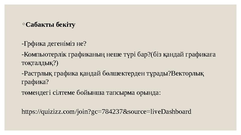 ◦ Сабакты бекіту -Грфика дегеніміз не? -Компьютерлік графиканың неше түрі бар?(біз қандай графикаға тоқталдық?) -Растрлық графи