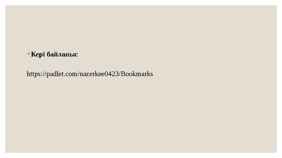 ◦ Кері байланыс https://padlet.com/nazerkee0423/Bookmarks