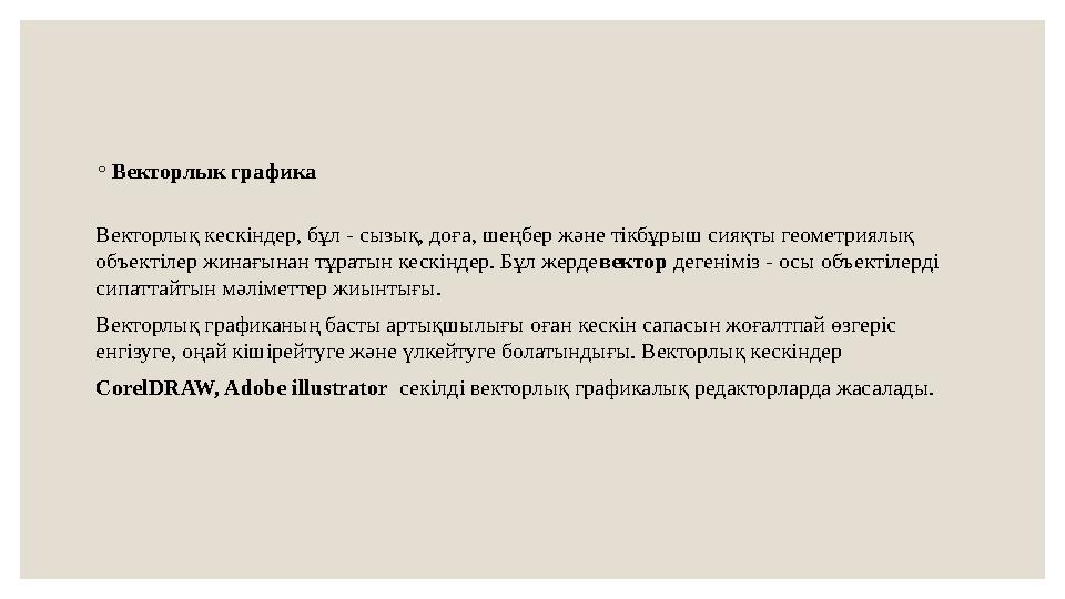 ◦ Векторлык графика Векторлық кескіндер, бұл - сызық, доға, шеңбер және тікбұрыш сияқты геометриялық объектілер жинағынан тұрат