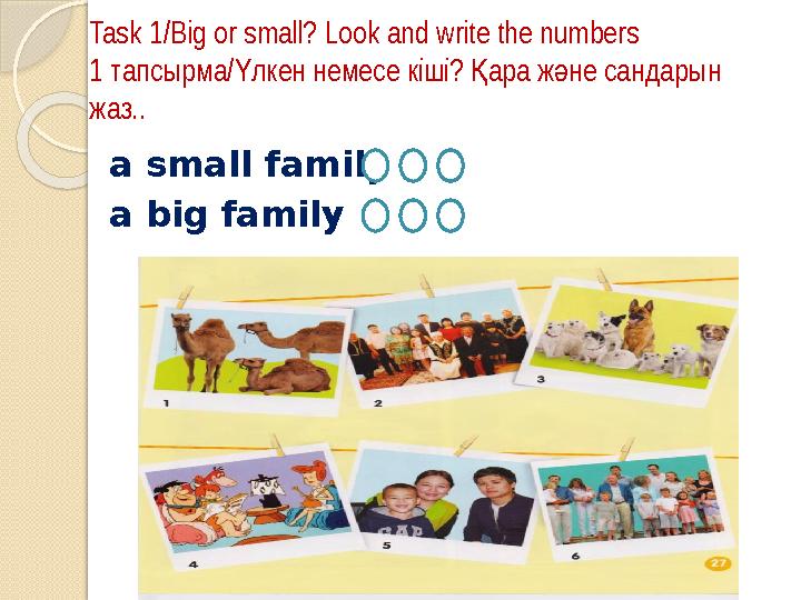 a small family a big familyTask 1/Big or small? Look and write the numbers 1 тапсырма/ лкен немесе кіші? ара ж не сандарын Ү Қ