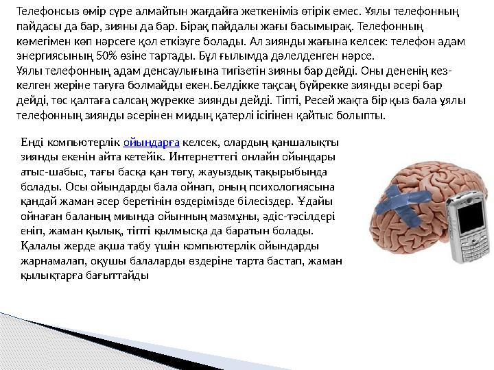 Телефонсыз өмір сүре алмайтын жағдайға жеткеніміз өтірік емес. Ұялы телефонның пайдасы да бар, зияны да бар. Бірақ пайдалы ж