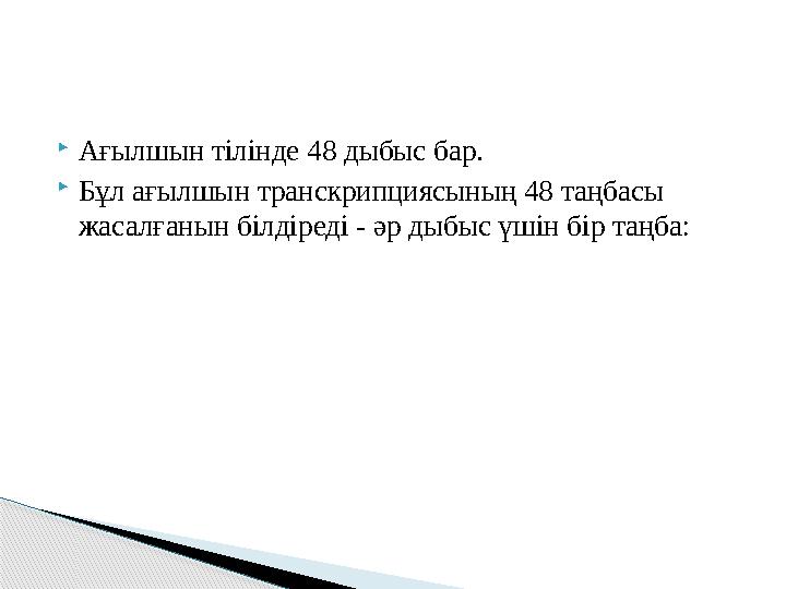  Ағылшын тілінде 48 дыбыс бар.  Бұл ағылшын транскрипциясының 48 таңбасы жасалғанын білдіреді - әр дыбыс үшін бір таңба: