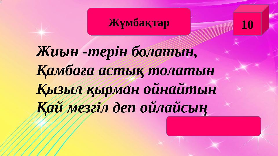 Ж ұмбақтар 10 Жиын - терін болатын, Қамбаға астық толатын Қызыл қырман ойнайтын Қай мезгіл деп ойлайсың