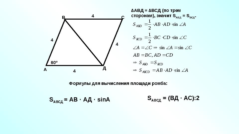 А В С Д60 º4 44 4 S АВСД = АВ · АД · sinA S АВСД = (ВД · АС):2 Формулы для вычисления площади ромба: ∆ АВД = ∆ВСД (по