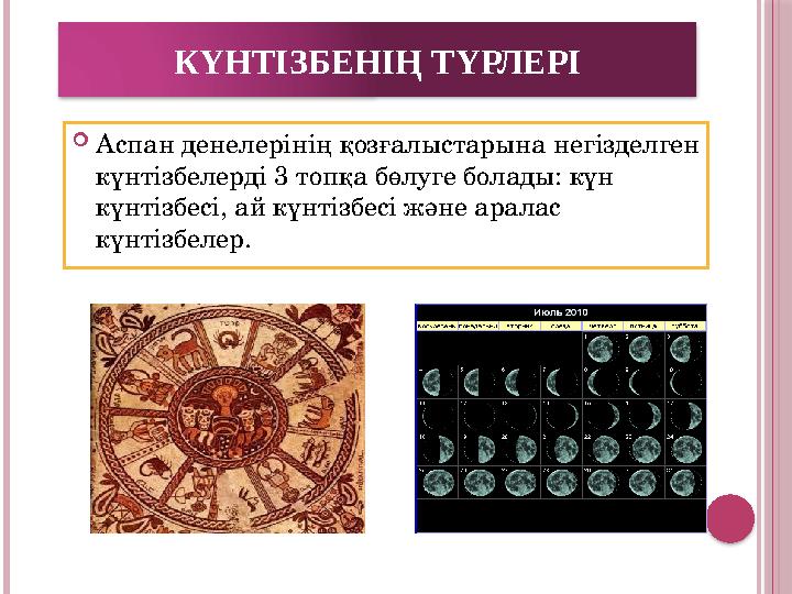 КҮНТІЗБЕНІҢ ТҮРЛЕРІ  Аспан денелерінің қозғалыстарына негізделген күнтізбелерді 3 топқа бөлуге болады: күн күнтізбесі, ай күн