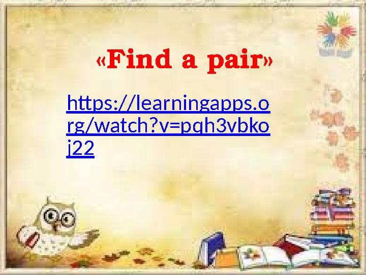 « Find a pair » https://learningapps.o rg/watch?v=pqh3vbko j22
