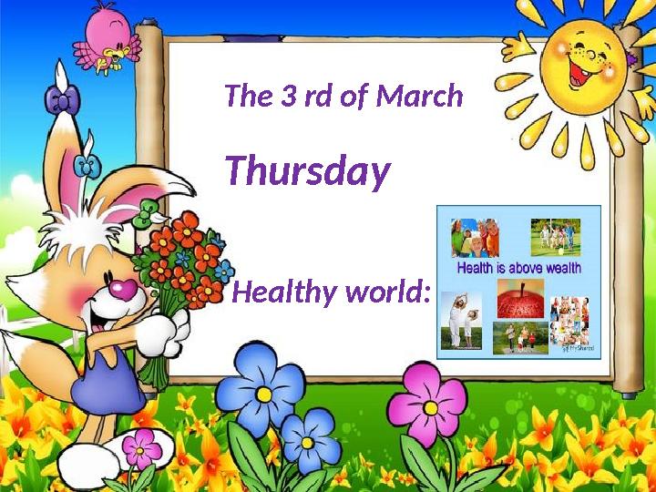 The 3 rd of March Thursday Healthy world :