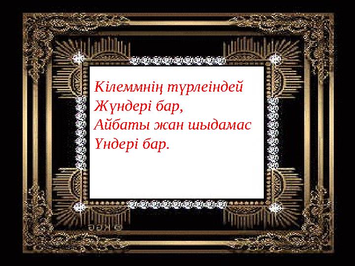 Кілеммнің түрлеіндей Жүндері бар, Айбаты жан шыдамас Үндері бар.