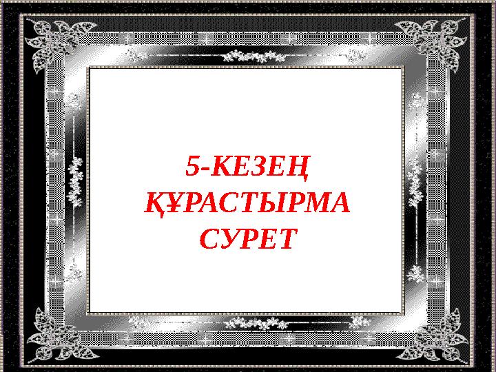 5-КЕЗЕ Ң ҚҰРАСТЫРМА СУРЕТ