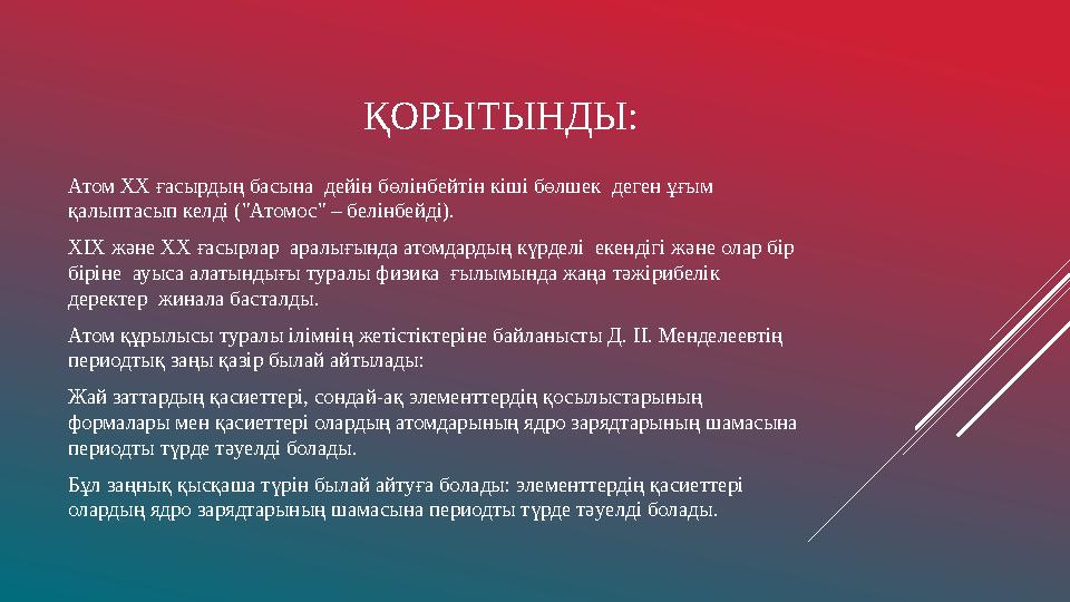 ҚОРЫТЫНДЫ: Атом XX ғасырдың басына дейін бөлінбейтін кіші бөлшек деген ұғым қалыптасып келді ("Атомос" – белінбейді). XIX