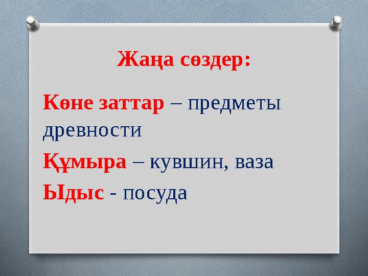 Жа ңа сөздер: Көне заттар – предметы древности Құмыра – кувшин, ваза Ыдыс - посуда