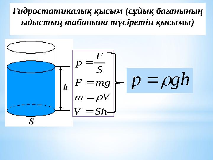 Гидростатикалық қысым (сұйық бағанының ыдыстың табанына түсіретін қысымы)Sh V V m mg F S F p      gh p  