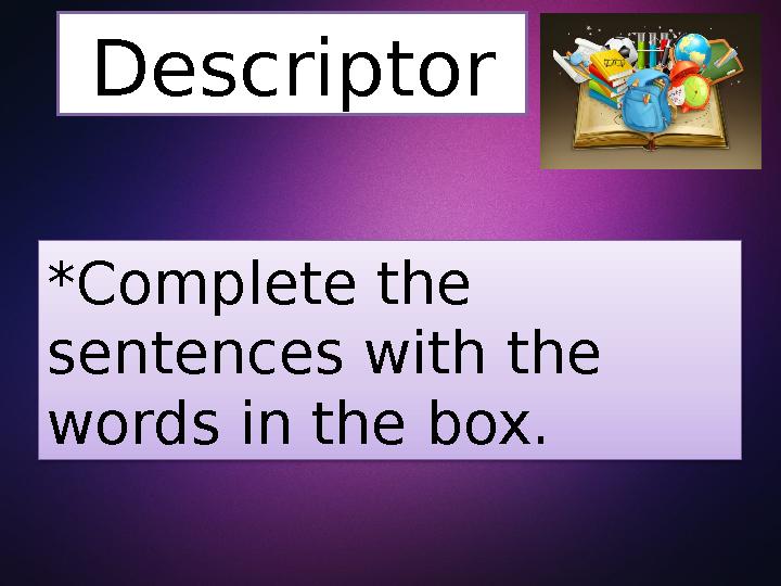 Descriptor *Complete the sentences with the words in the box.