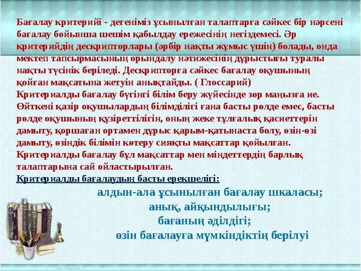 Бағалау критерийі - дегеніміз ұсынылған талаптарға сәйкес бір нәрсені бағалау бойынша шешім қабылдау ережесінің негіздемесі. Әр