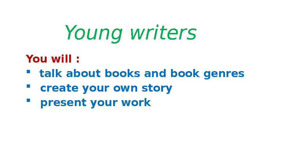 Young writers You will :  talk about books and book genres  create your own story  present your work