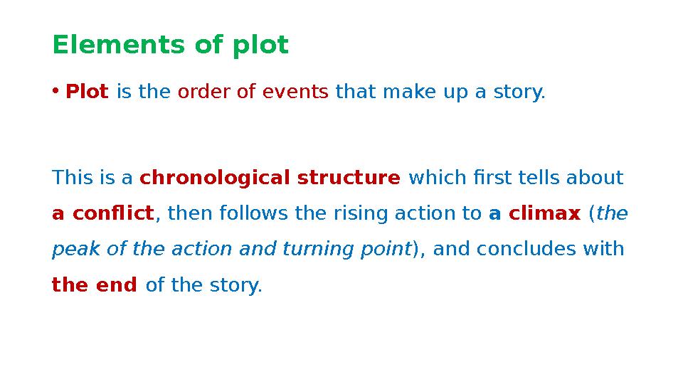 Elements of plot • Plot is the order of events that make up a story. This is a chronological structure which first tells a