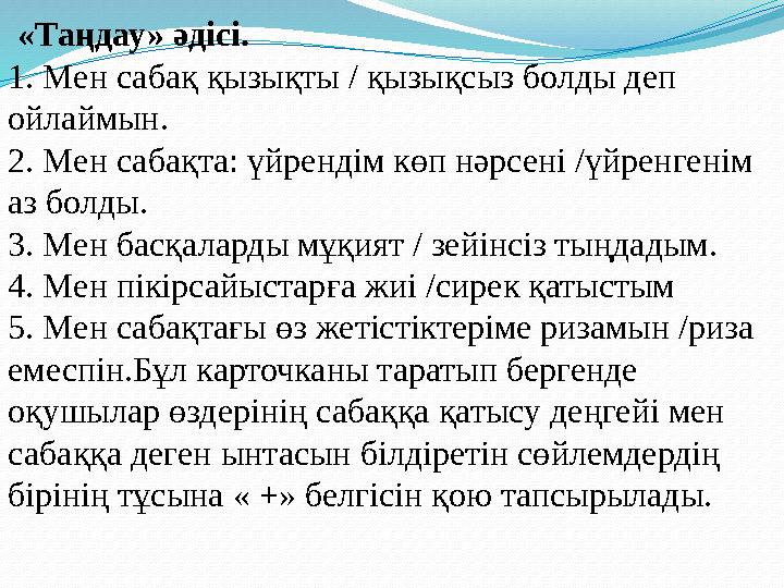 «Таңдау» әдісі. 1. Мен сабақ қызықты / қызықсыз болды деп ойлаймын. 2. Мен сабақта: үйрендім көп нәрсені /үйренгенім аз бол