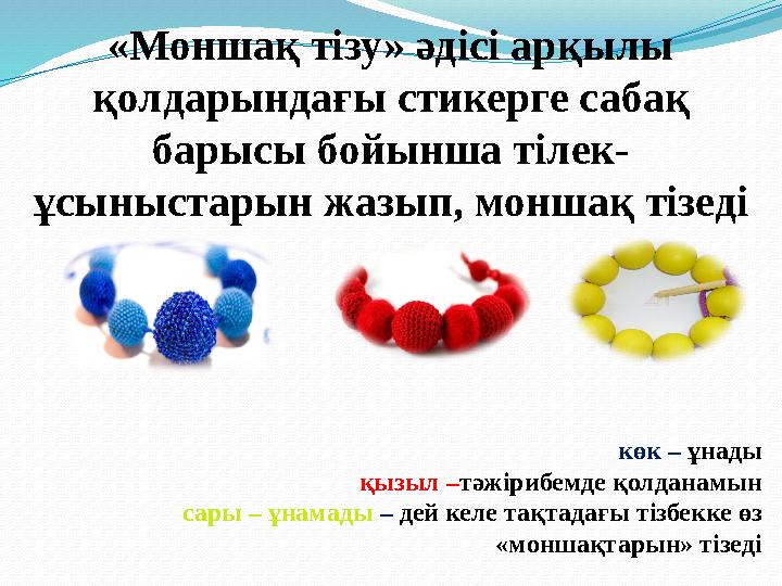 «Моншақ тізу» әдісі арқылы қолдарындағы стикерге сабақ барысы бойынша тілек- ұсыныстарын жазып, моншақ тізеді көк – ұнады қыз