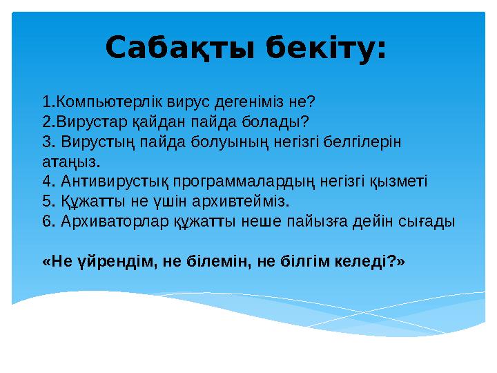 Сабақты бекіту: 1.Компьютерлік вирус дегеніміз не? 2.Вирустар қайдан пайда болады? 3. Вирустың пайда болуының негізгі белг