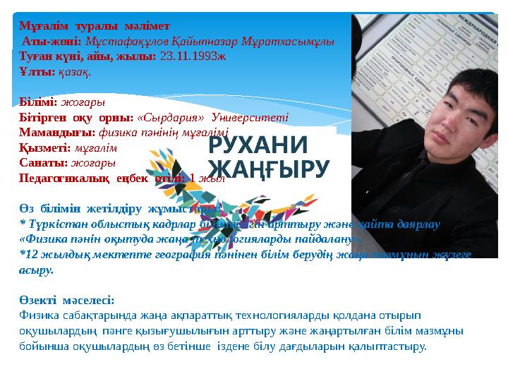 Мұғалім туралы мәлімет Аты-жөні: Мұстафақұлов Қайыпназар Мұратхасымұлы Туған күні, айы, жылы: 23.11.1993ж Ұлты: қазақ. Б