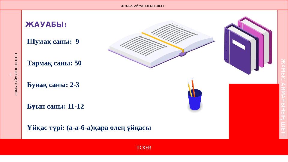 Шумақ саны: 9 Тармақ саны: 50 Бунақ саны: 2-3 Буын саны: 11-12 Ұйқас түрі: (а-а-б-а)қара өлең ұйқасы ЖАУАБЫ: TICKER +Ж